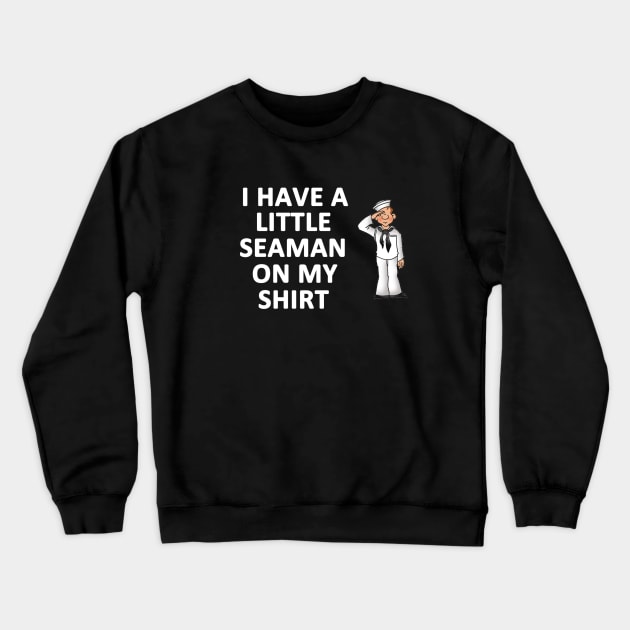 I Have a Little Seaman On My Shirt Crewneck Sweatshirt by topher